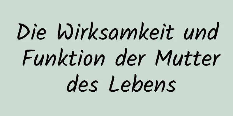 Die Wirksamkeit und Funktion der Mutter des Lebens