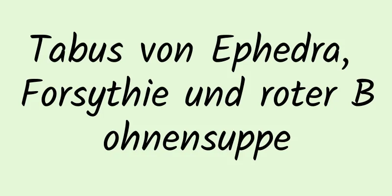 Tabus von Ephedra, Forsythie und roter Bohnensuppe