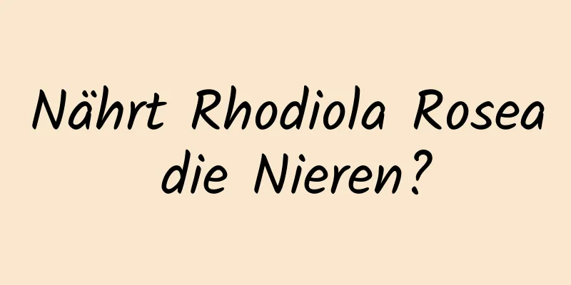 Nährt Rhodiola Rosea die Nieren?