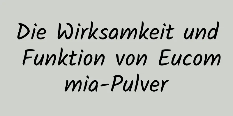 Die Wirksamkeit und Funktion von Eucommia-Pulver