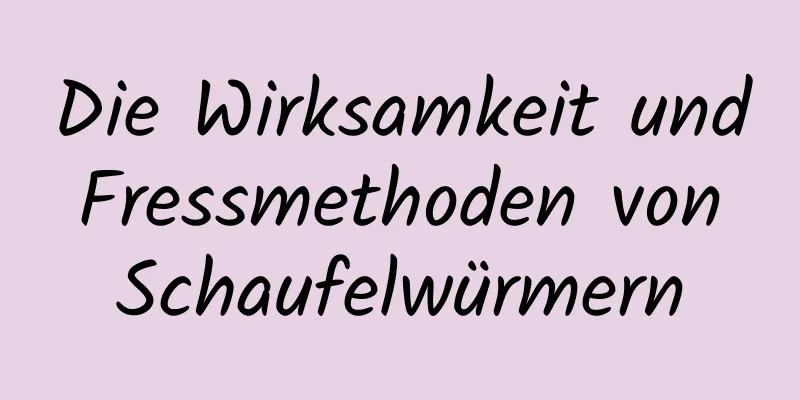 Die Wirksamkeit und Fressmethoden von Schaufelwürmern