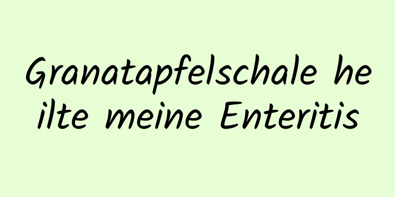 Granatapfelschale heilte meine Enteritis