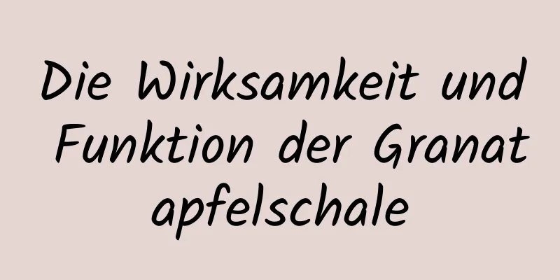 Die Wirksamkeit und Funktion der Granatapfelschale