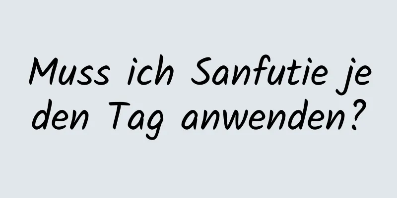 Muss ich Sanfutie jeden Tag anwenden?