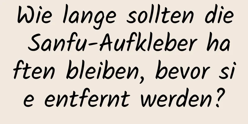 Wie lange sollten die Sanfu-Aufkleber haften bleiben, bevor sie entfernt werden?