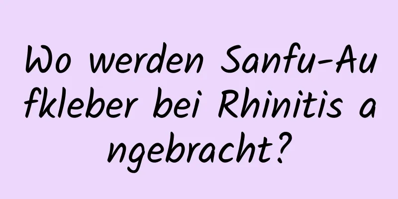 Wo werden Sanfu-Aufkleber bei Rhinitis angebracht?