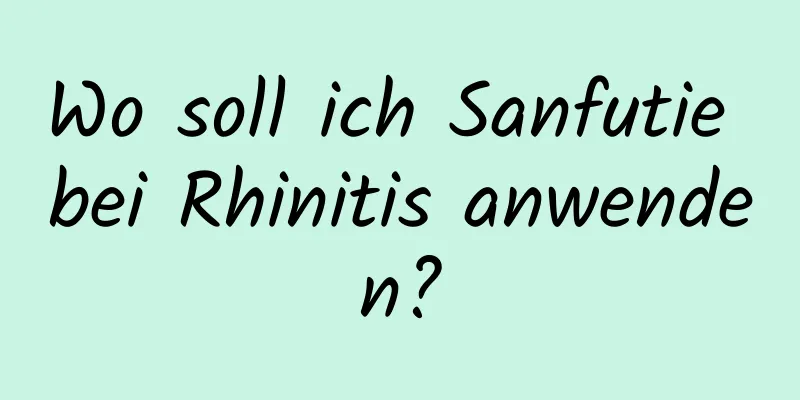 Wo soll ich Sanfutie bei Rhinitis anwenden?