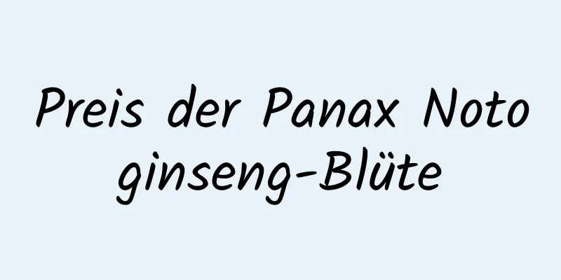 Preis der Panax Notoginseng-Blüte