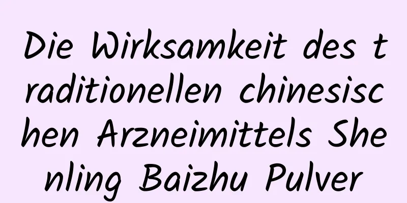 Die Wirksamkeit des traditionellen chinesischen Arzneimittels Shenling Baizhu Pulver