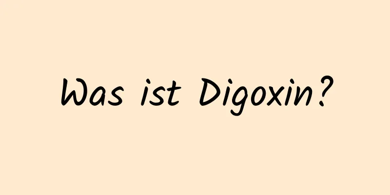 Was ist Digoxin?