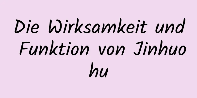 Die Wirksamkeit und Funktion von Jinhuohu