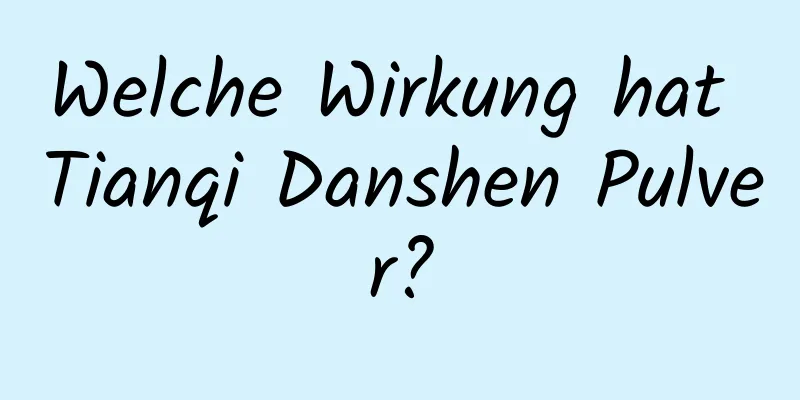 Welche Wirkung hat Tianqi Danshen Pulver?