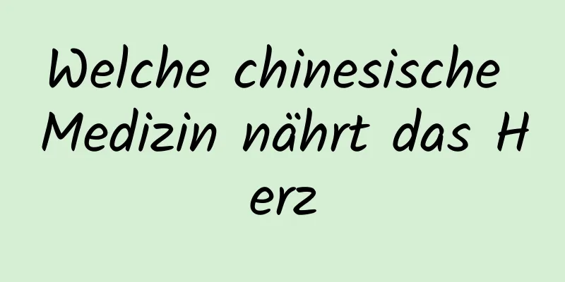 Welche chinesische Medizin nährt das Herz