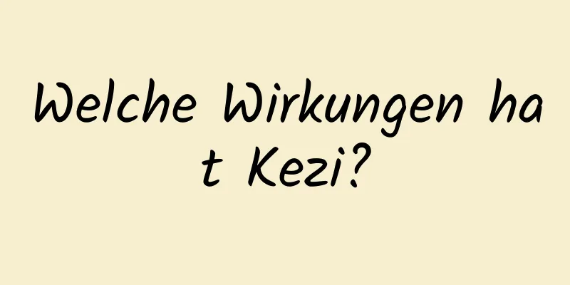 Welche Wirkungen hat Kezi?