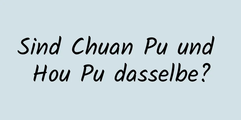 Sind Chuan Pu und Hou Pu dasselbe?