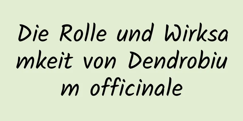 Die Rolle und Wirksamkeit von Dendrobium officinale