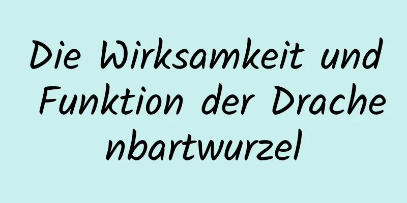 Die Wirksamkeit und Funktion der Drachenbartwurzel