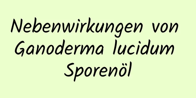 Nebenwirkungen von Ganoderma lucidum Sporenöl