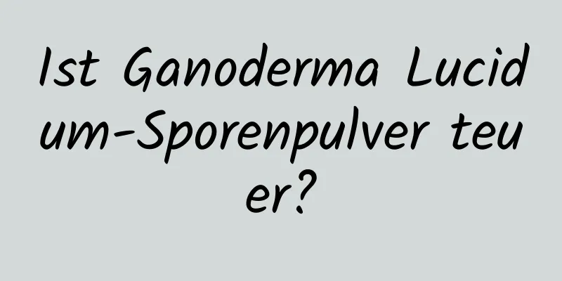 Ist Ganoderma Lucidum-Sporenpulver teuer?