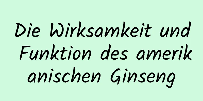 Die Wirksamkeit und Funktion des amerikanischen Ginseng