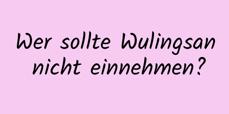 Wer sollte Wulingsan nicht einnehmen?