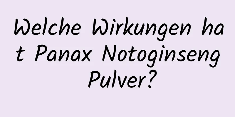 Welche Wirkungen hat Panax Notoginseng Pulver?