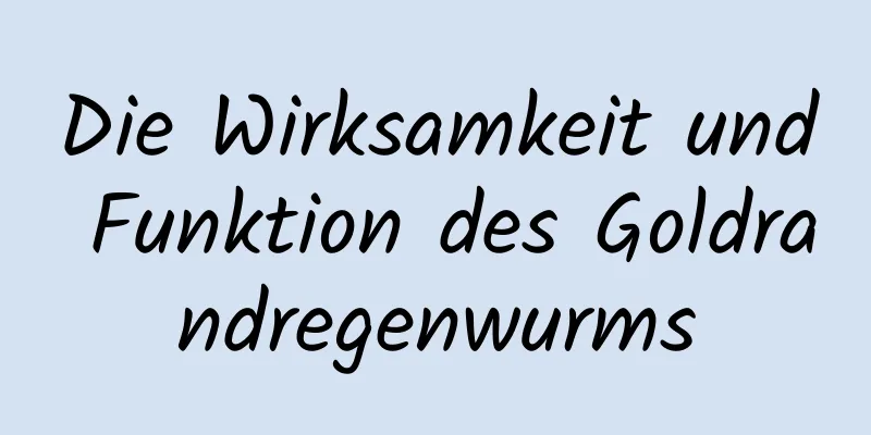 Die Wirksamkeit und Funktion des Goldrandregenwurms