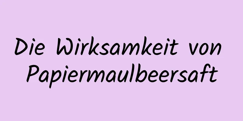 Die Wirksamkeit von Papiermaulbeersaft