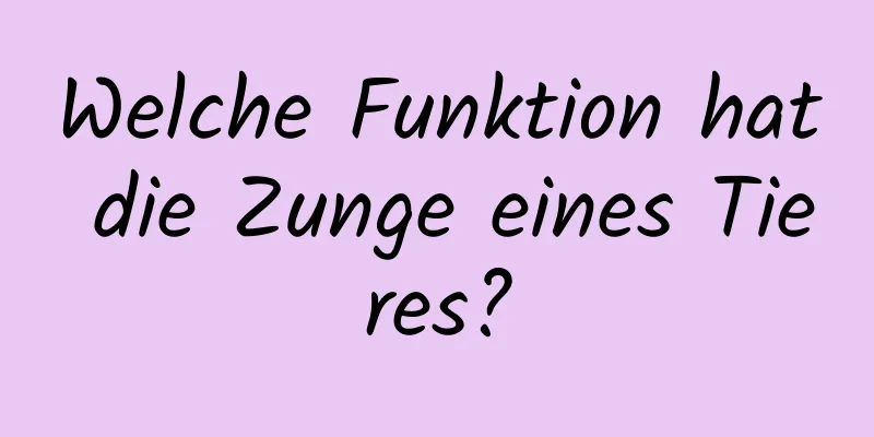 Welche Funktion hat die Zunge eines Tieres?