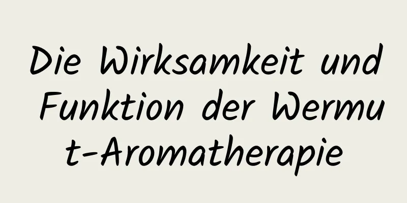 Die Wirksamkeit und Funktion der Wermut-Aromatherapie