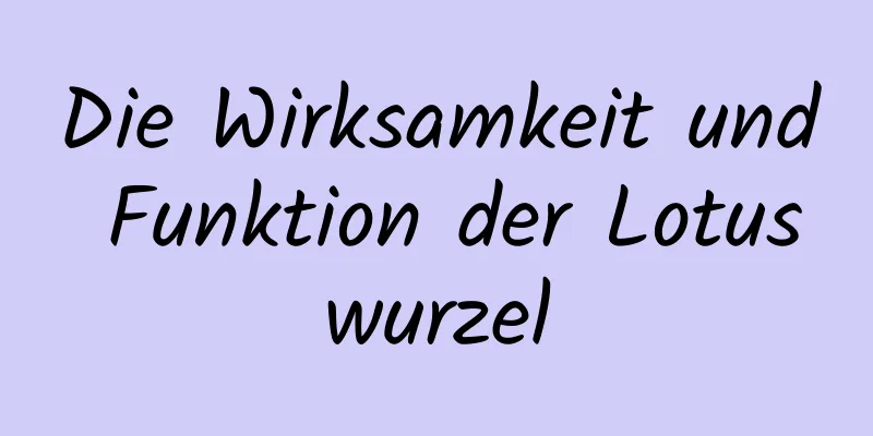 Die Wirksamkeit und Funktion der Lotuswurzel