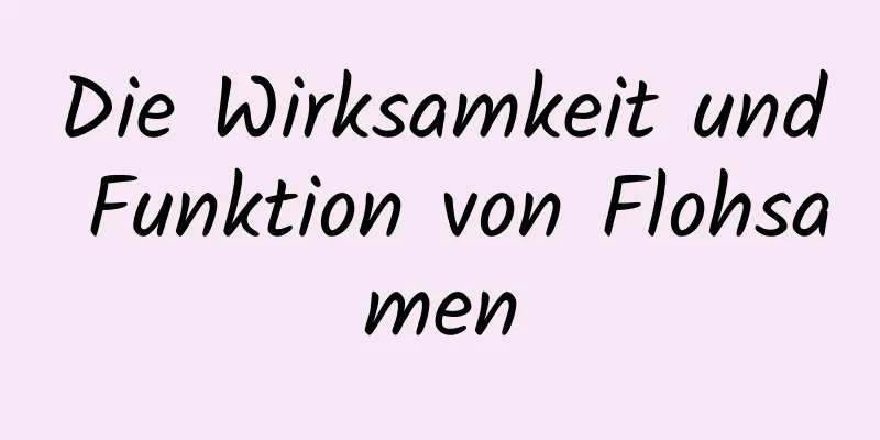 Die Wirksamkeit und Funktion von Flohsamen