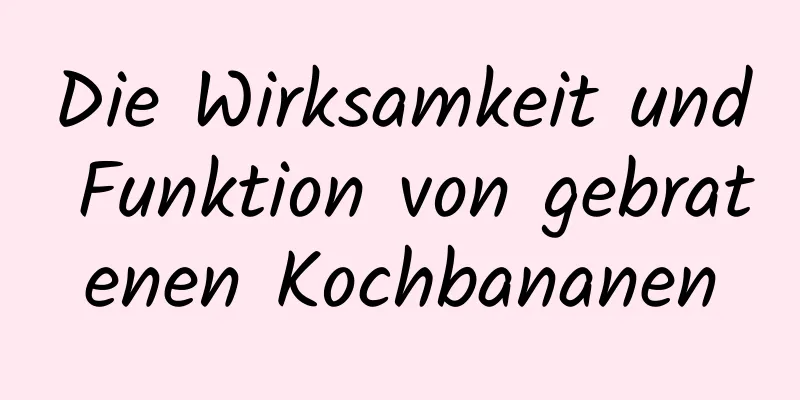 Die Wirksamkeit und Funktion von gebratenen Kochbananen