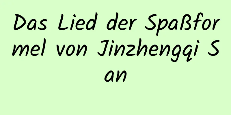 Das Lied der Spaßformel von Jinzhengqi San