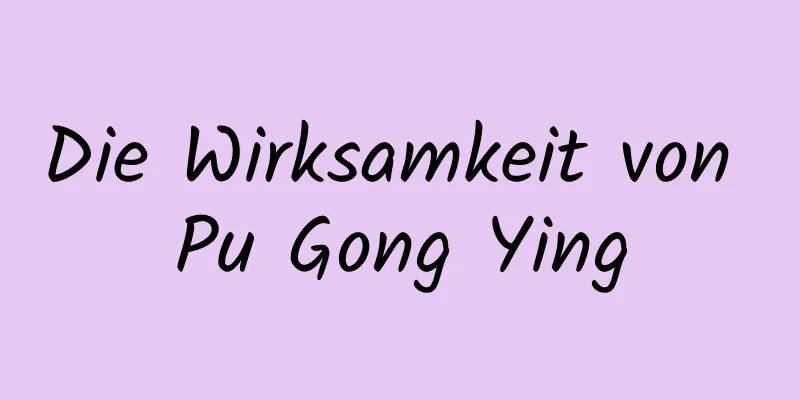 Die Wirksamkeit von Pu Gong Ying