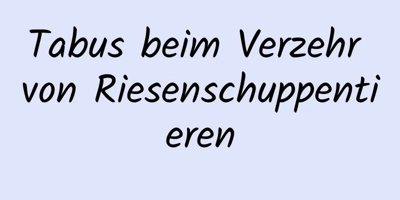 Tabus beim Verzehr von Riesenschuppentieren