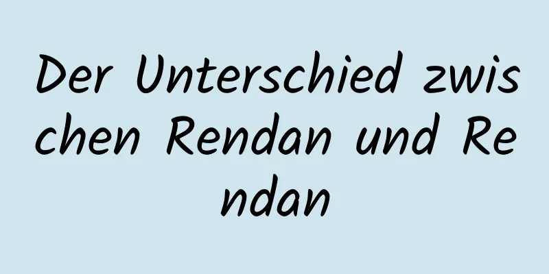 Der Unterschied zwischen Rendan und Rendan