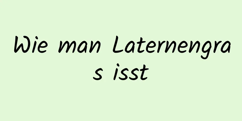 Wie man Laternengras isst