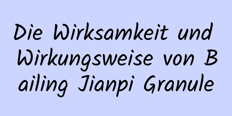 Die Wirksamkeit und Wirkungsweise von Bailing Jianpi Granule