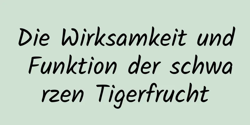 Die Wirksamkeit und Funktion der schwarzen Tigerfrucht