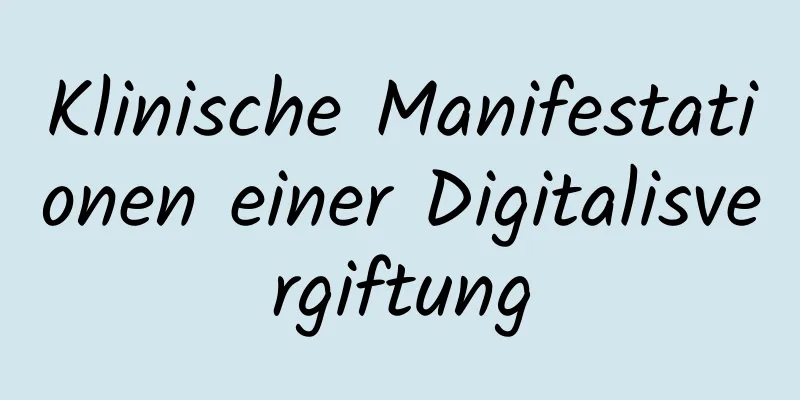 Klinische Manifestationen einer Digitalisvergiftung