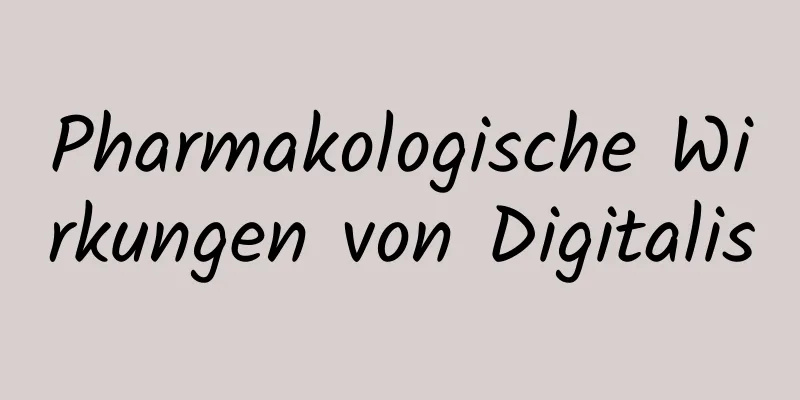 Pharmakologische Wirkungen von Digitalis