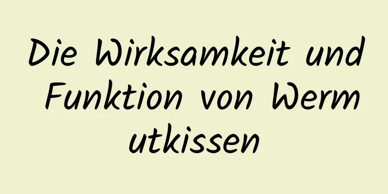 Die Wirksamkeit und Funktion von Wermutkissen