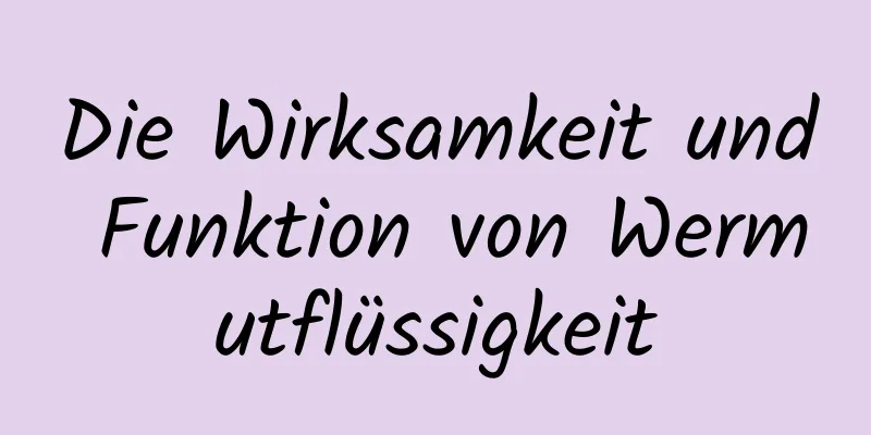 Die Wirksamkeit und Funktion von Wermutflüssigkeit