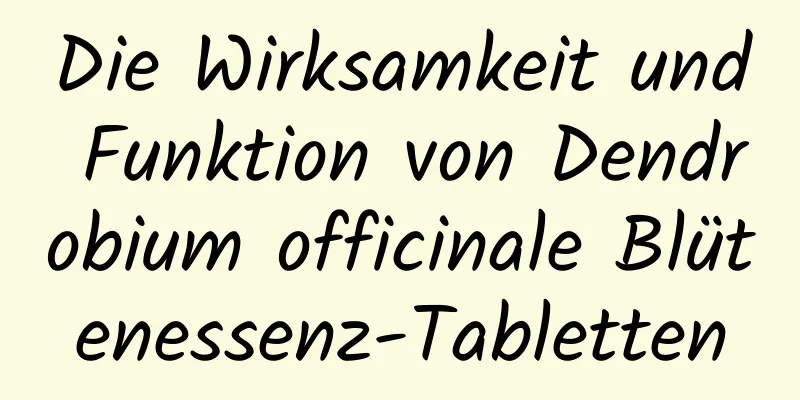 Die Wirksamkeit und Funktion von Dendrobium officinale Blütenessenz-Tabletten