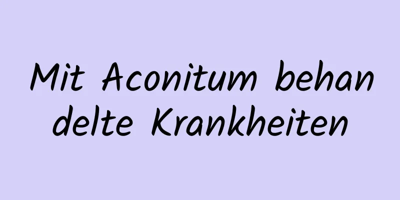 Mit Aconitum behandelte Krankheiten