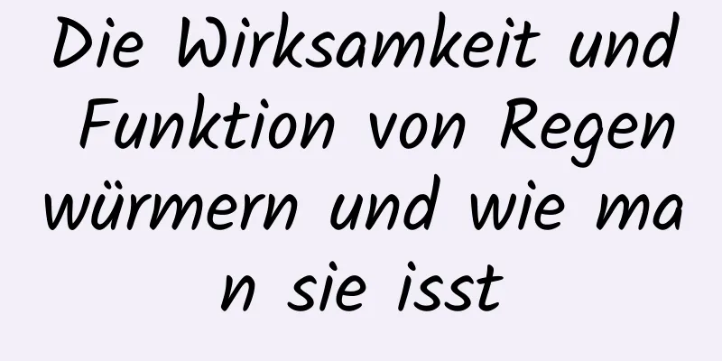 Die Wirksamkeit und Funktion von Regenwürmern und wie man sie isst