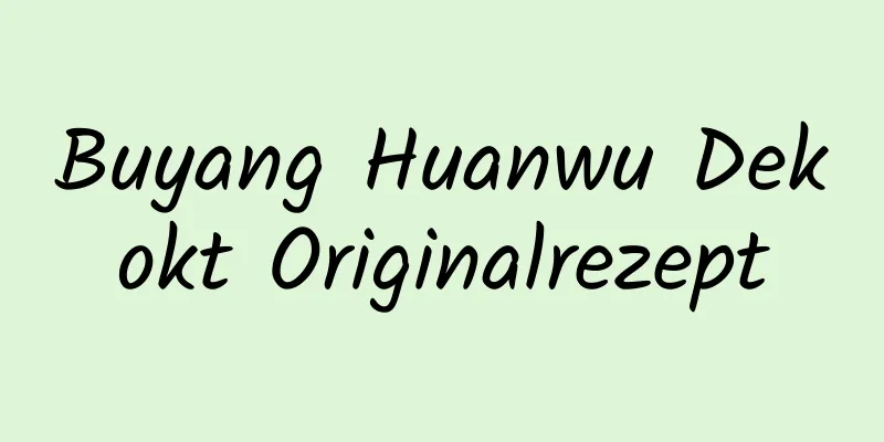 Buyang Huanwu Dekokt Originalrezept