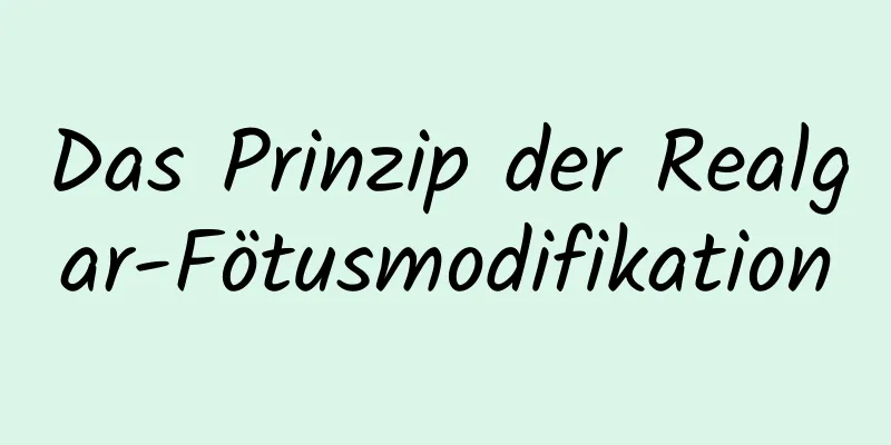 Das Prinzip der Realgar-Fötusmodifikation