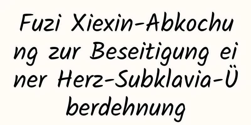 Fuzi Xiexin-Abkochung zur Beseitigung einer Herz-Subklavia-Überdehnung